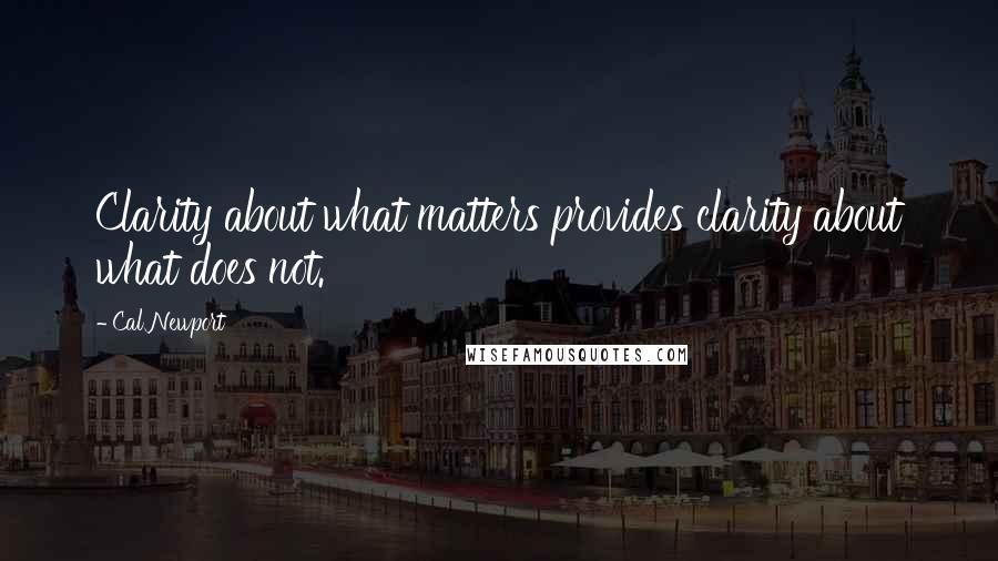 Cal Newport Quotes: Clarity about what matters provides clarity about what does not.