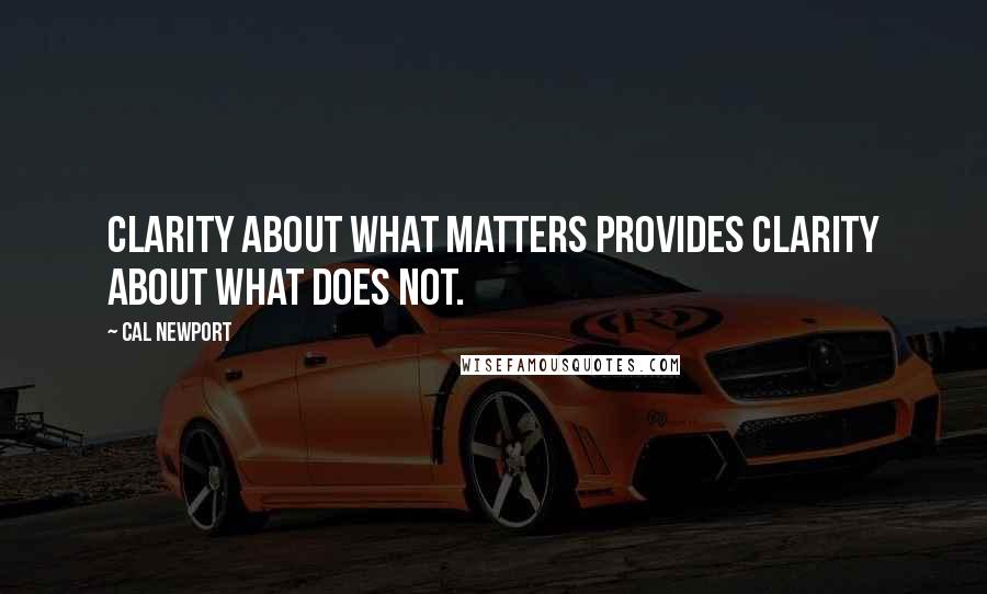 Cal Newport Quotes: Clarity about what matters provides clarity about what does not.