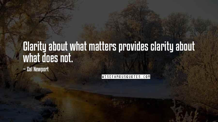 Cal Newport Quotes: Clarity about what matters provides clarity about what does not.