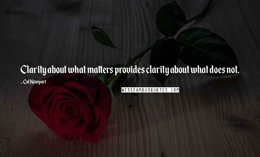 Cal Newport Quotes: Clarity about what matters provides clarity about what does not.