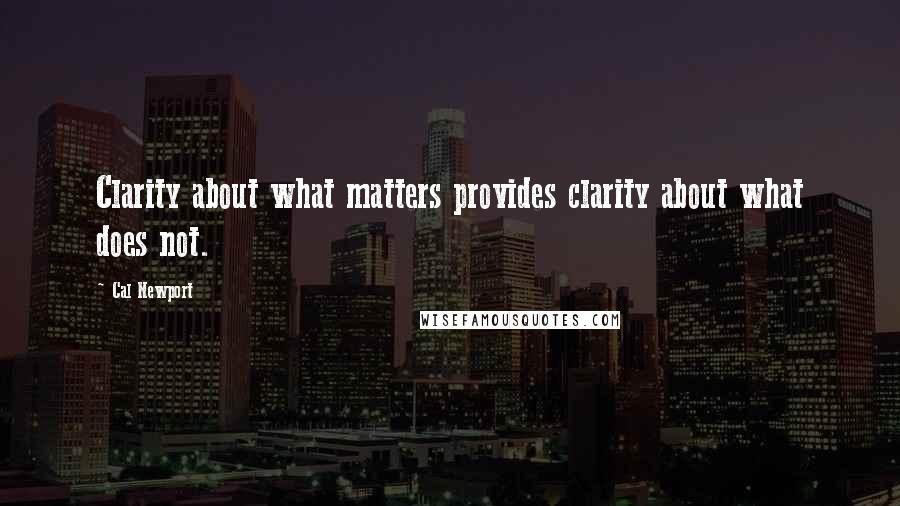 Cal Newport Quotes: Clarity about what matters provides clarity about what does not.