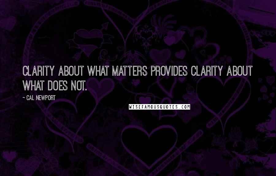 Cal Newport Quotes: Clarity about what matters provides clarity about what does not.