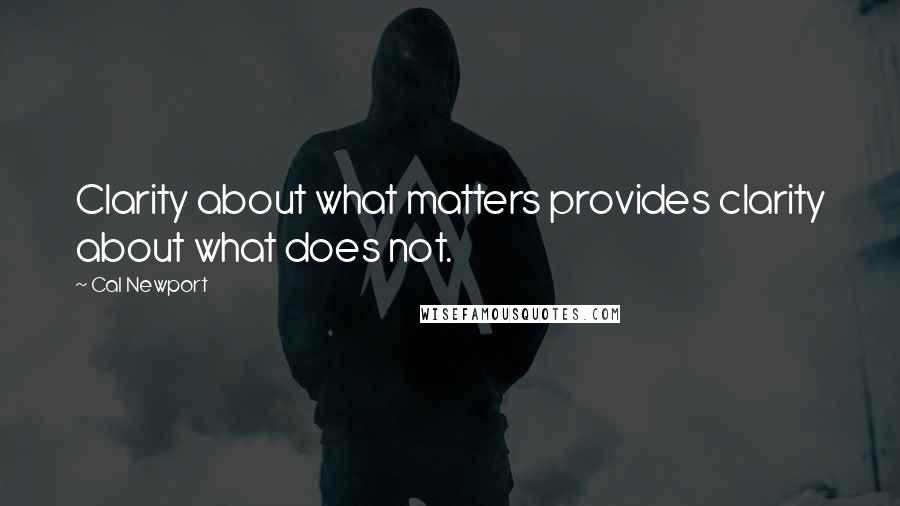 Cal Newport Quotes: Clarity about what matters provides clarity about what does not.