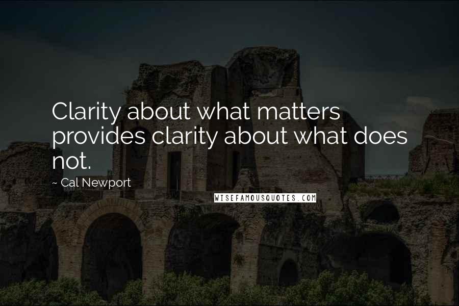 Cal Newport Quotes: Clarity about what matters provides clarity about what does not.