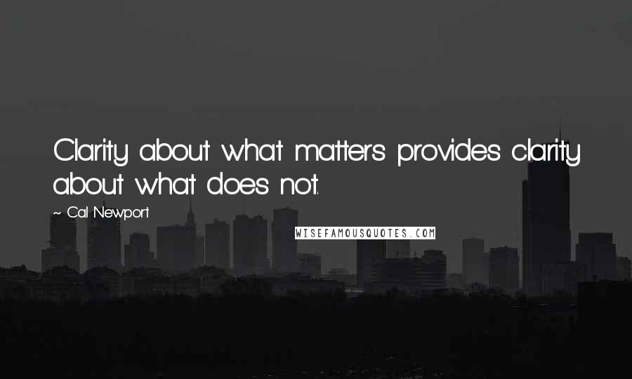 Cal Newport Quotes: Clarity about what matters provides clarity about what does not.