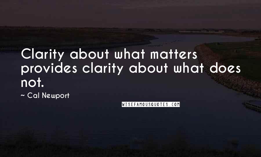 Cal Newport Quotes: Clarity about what matters provides clarity about what does not.