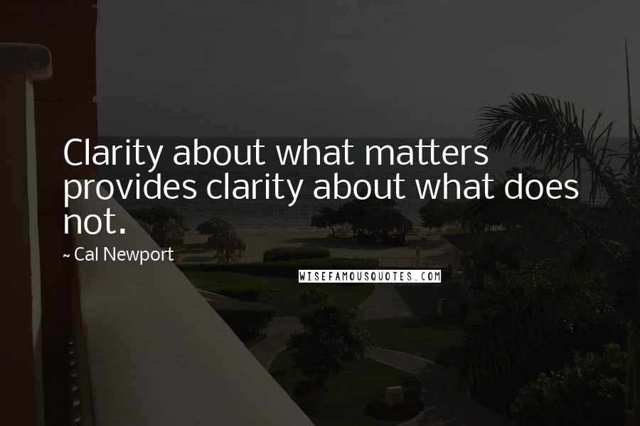 Cal Newport Quotes: Clarity about what matters provides clarity about what does not.