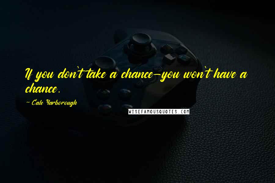 Cale Yarborough Quotes: If you don't take a chance-you won't have a chance.