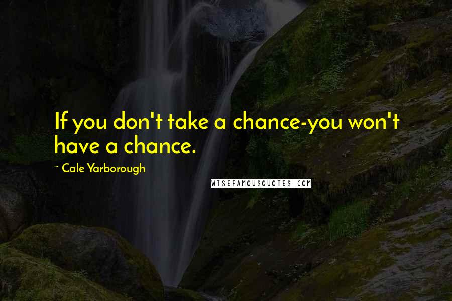 Cale Yarborough Quotes: If you don't take a chance-you won't have a chance.