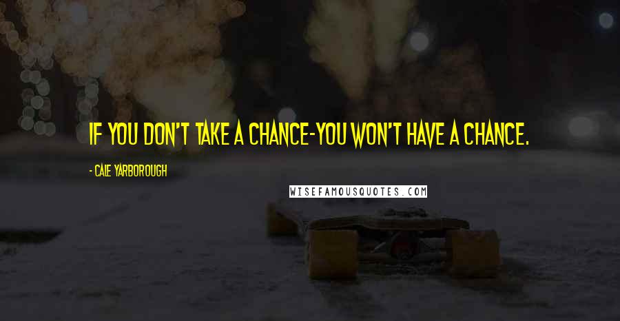 Cale Yarborough Quotes: If you don't take a chance-you won't have a chance.