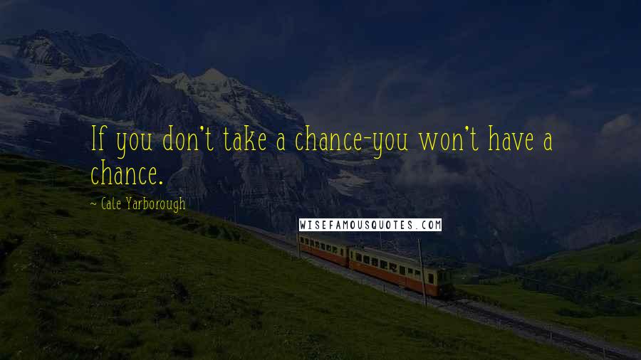 Cale Yarborough Quotes: If you don't take a chance-you won't have a chance.