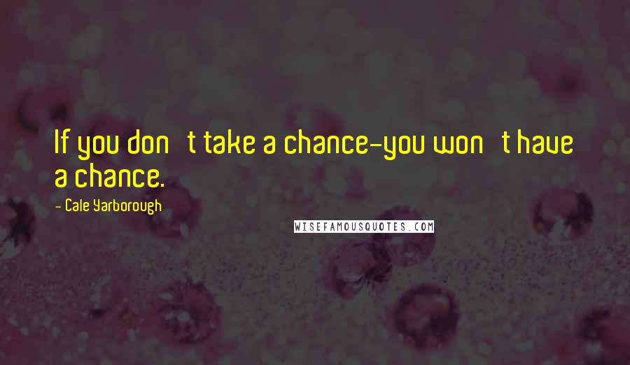 Cale Yarborough Quotes: If you don't take a chance-you won't have a chance.