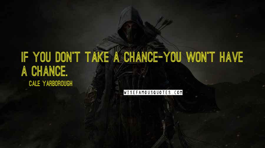 Cale Yarborough Quotes: If you don't take a chance-you won't have a chance.