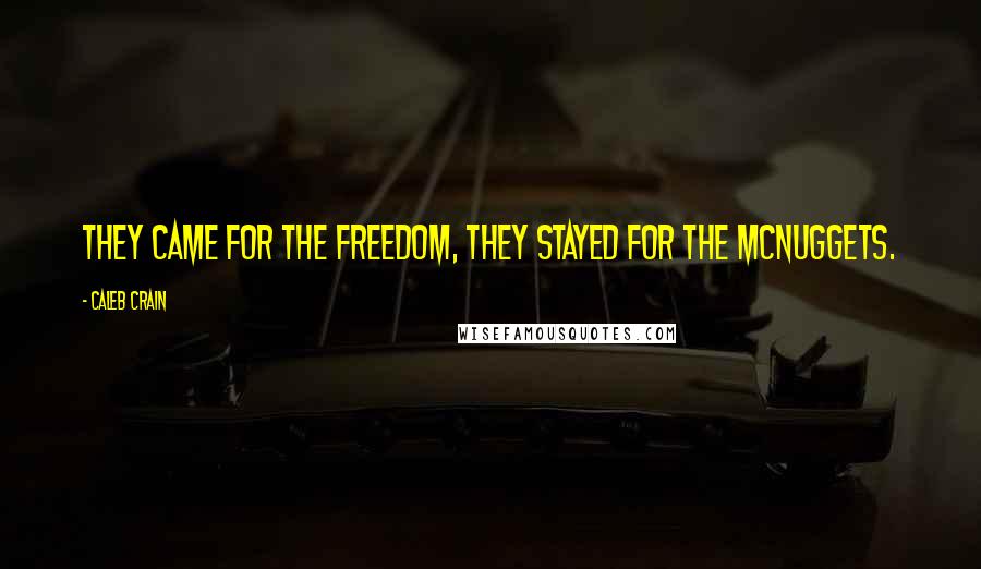 Caleb Crain Quotes: They came for the freedom, they stayed for the McNuggets.