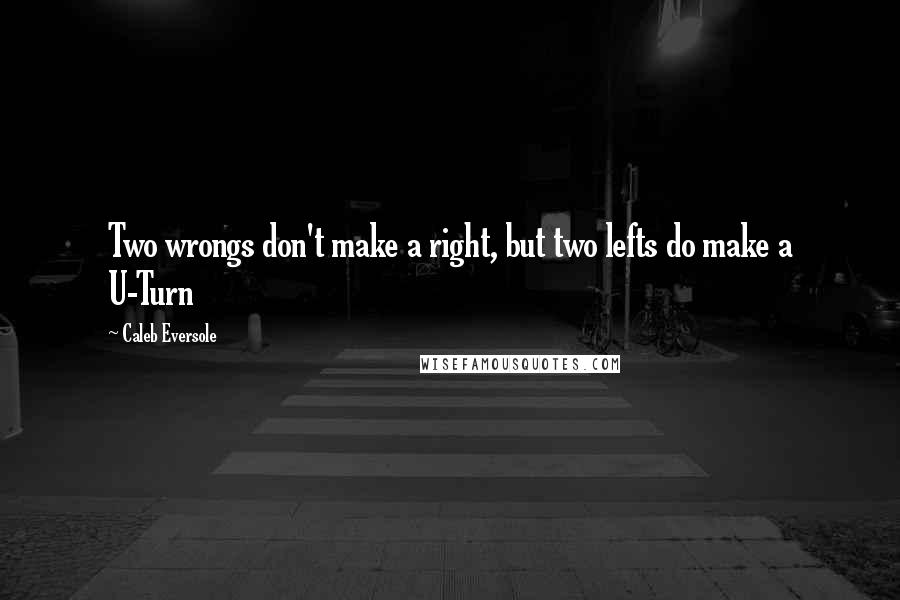 Caleb Eversole Quotes: Two wrongs don't make a right, but two lefts do make a U-Turn