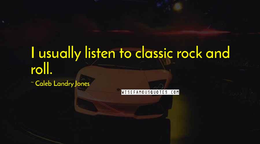 Caleb Landry Jones Quotes: I usually listen to classic rock and roll.