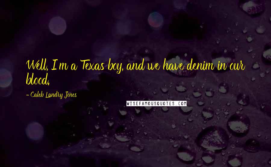 Caleb Landry Jones Quotes: Well, I'm a Texas boy, and we have denim in our blood.