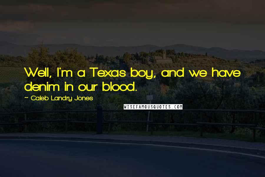 Caleb Landry Jones Quotes: Well, I'm a Texas boy, and we have denim in our blood.