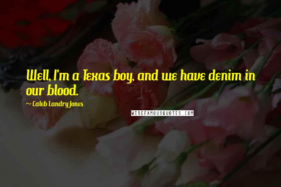 Caleb Landry Jones Quotes: Well, I'm a Texas boy, and we have denim in our blood.