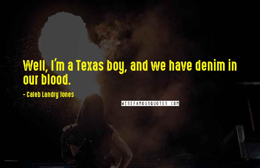 Caleb Landry Jones Quotes: Well, I'm a Texas boy, and we have denim in our blood.