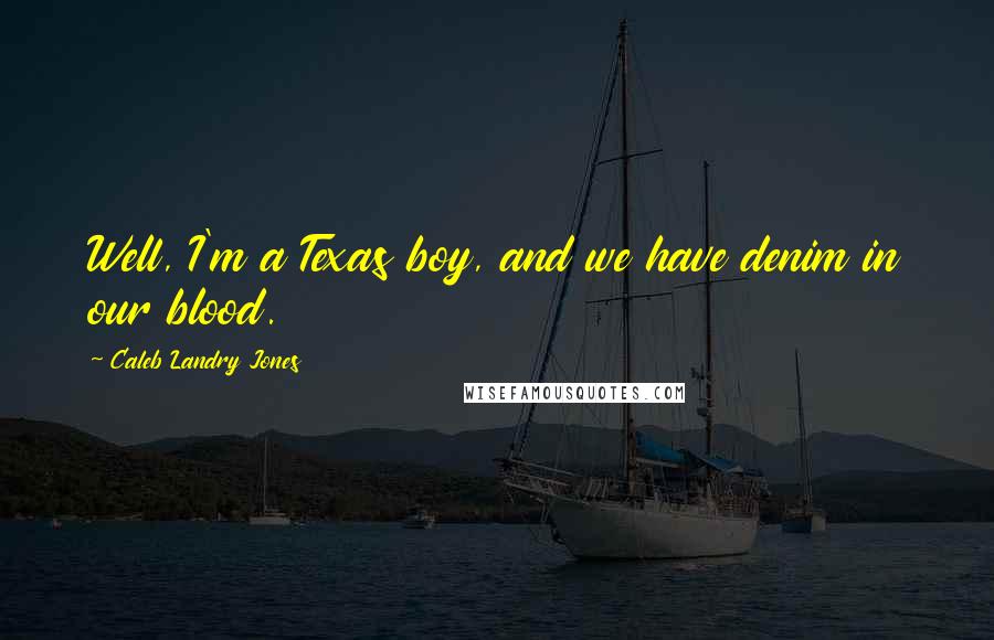 Caleb Landry Jones Quotes: Well, I'm a Texas boy, and we have denim in our blood.