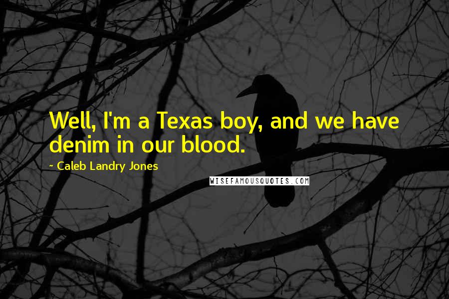 Caleb Landry Jones Quotes: Well, I'm a Texas boy, and we have denim in our blood.