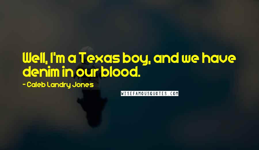 Caleb Landry Jones Quotes: Well, I'm a Texas boy, and we have denim in our blood.