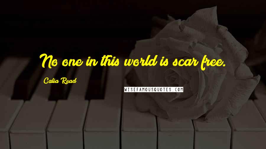 Calia Read Quotes: No one in this world is scar free.