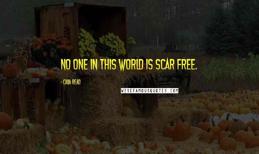 Calia Read Quotes: No one in this world is scar free.
