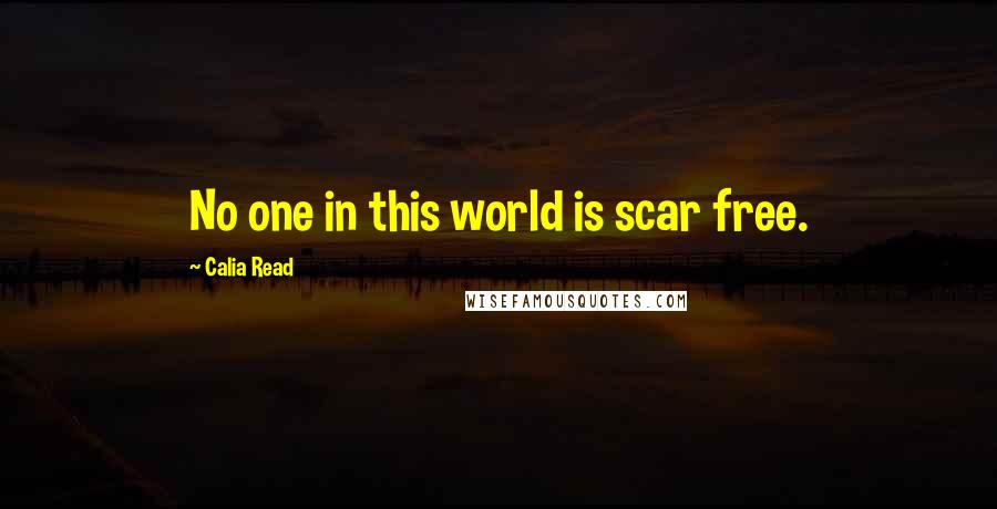 Calia Read Quotes: No one in this world is scar free.