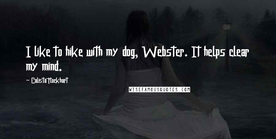 Calista Flockhart Quotes: I like to hike with my dog, Webster. It helps clear my mind.