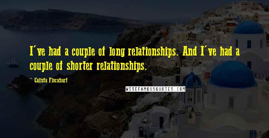 Calista Flockhart Quotes: I've had a couple of long relationships. And I've had a couple of shorter relationships.
