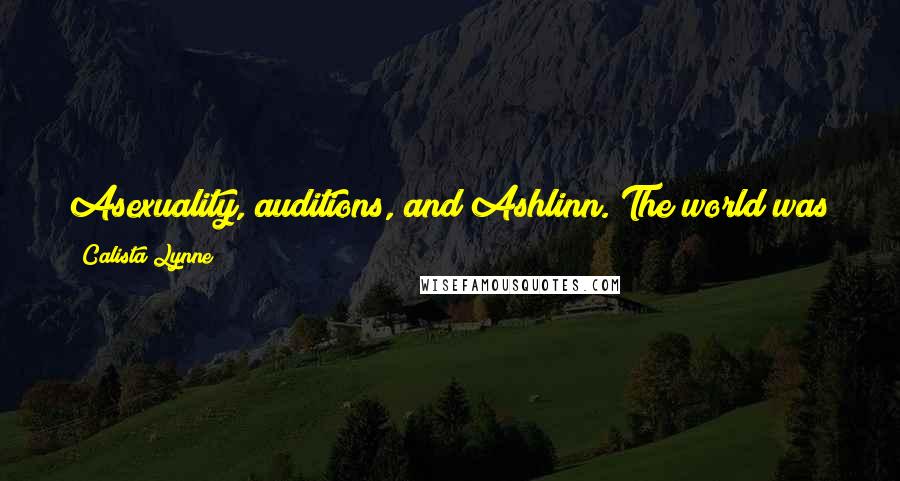 Calista Lynne Quotes: Asexuality, auditions, and Ashlinn. The world was giving me reason to worship the A section of my dictionary.