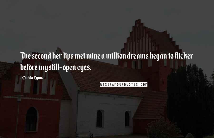 Calista Lynne Quotes: The second her lips met mine a million dreams began to flicker before my still-open eyes.