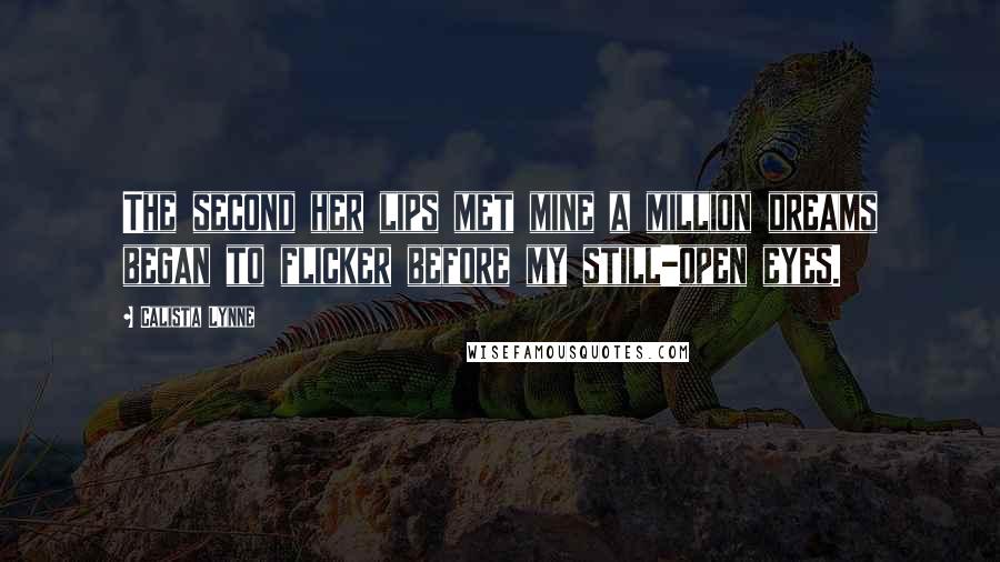 Calista Lynne Quotes: The second her lips met mine a million dreams began to flicker before my still-open eyes.