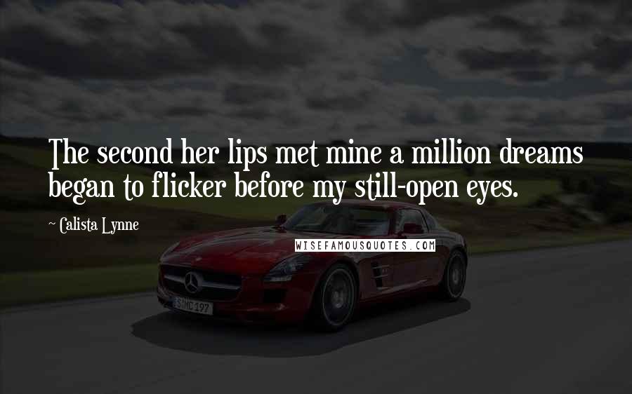 Calista Lynne Quotes: The second her lips met mine a million dreams began to flicker before my still-open eyes.