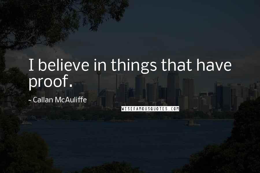 Callan McAuliffe Quotes: I believe in things that have proof.