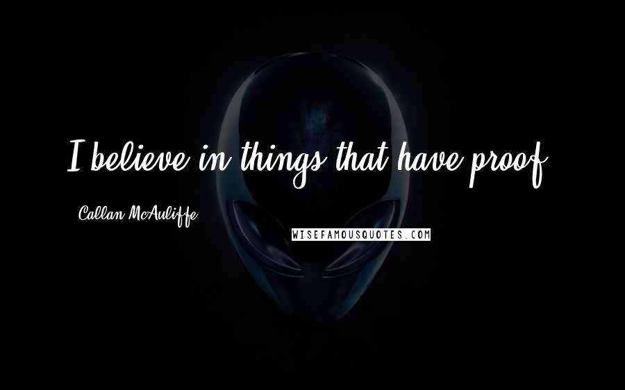 Callan McAuliffe Quotes: I believe in things that have proof.