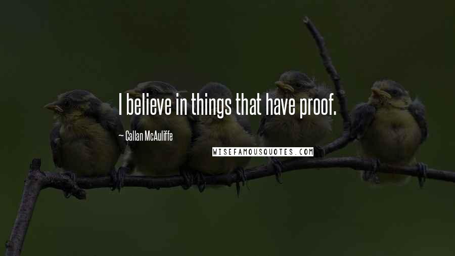 Callan McAuliffe Quotes: I believe in things that have proof.