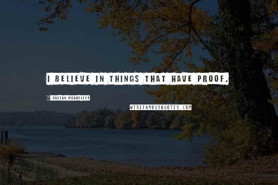 Callan McAuliffe Quotes: I believe in things that have proof.