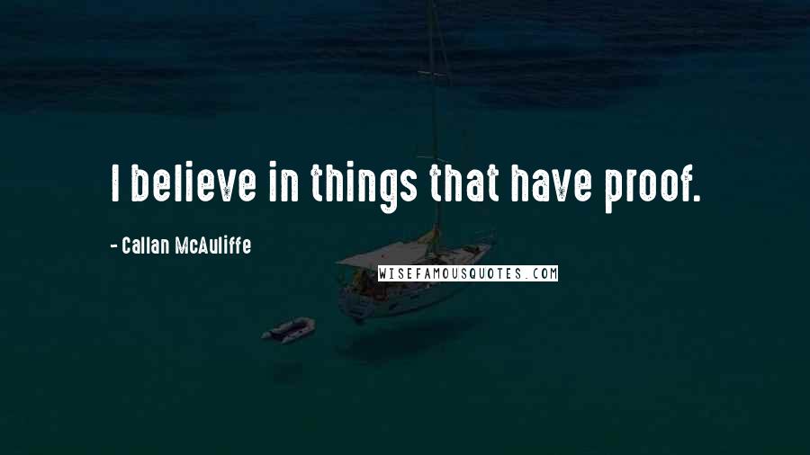 Callan McAuliffe Quotes: I believe in things that have proof.