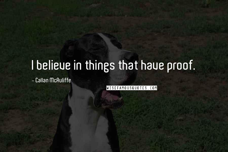 Callan McAuliffe Quotes: I believe in things that have proof.