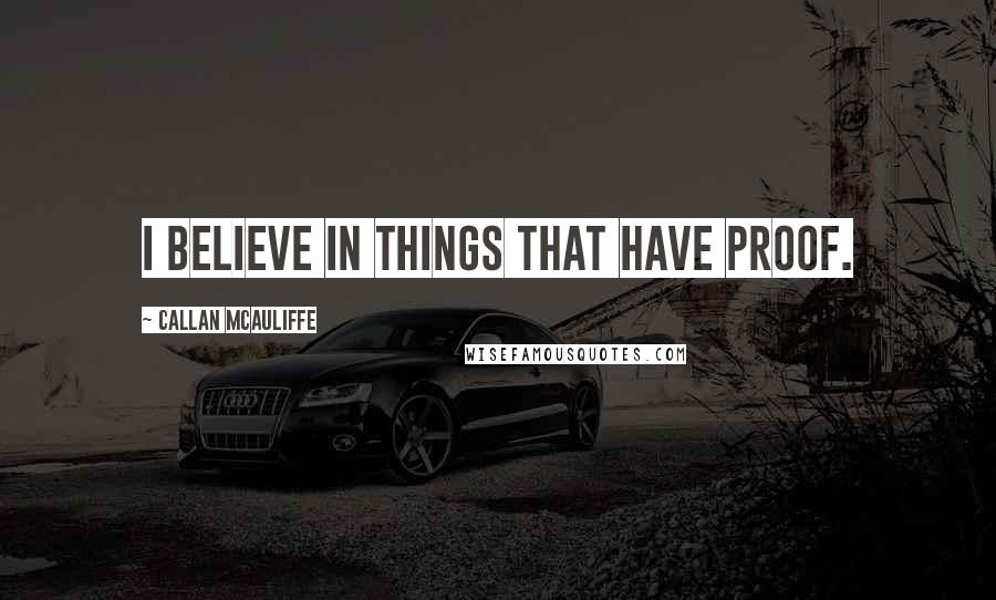 Callan McAuliffe Quotes: I believe in things that have proof.