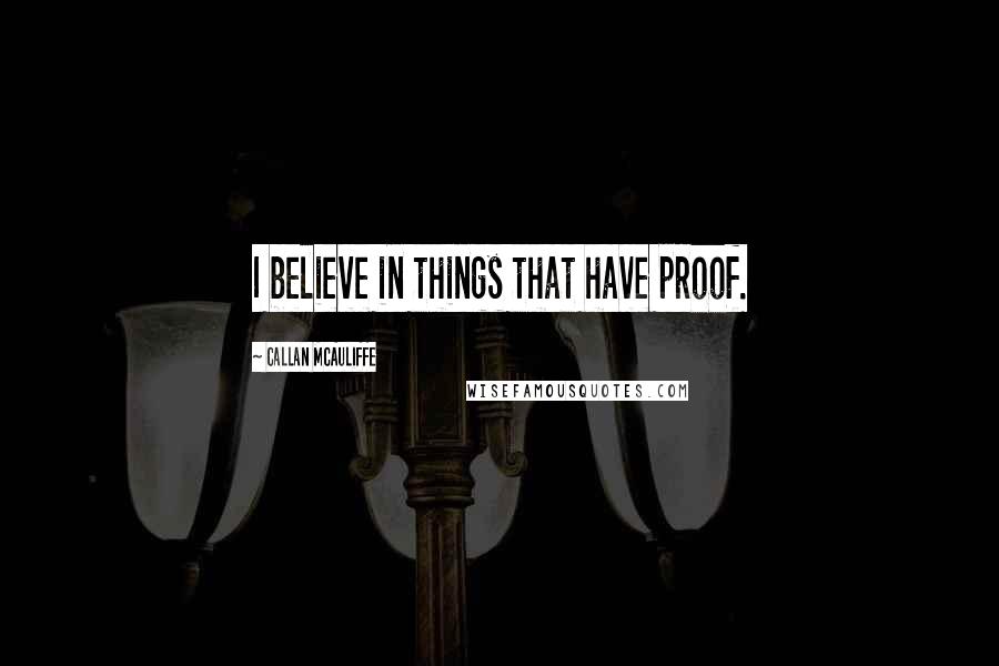 Callan McAuliffe Quotes: I believe in things that have proof.