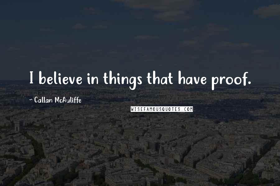 Callan McAuliffe Quotes: I believe in things that have proof.