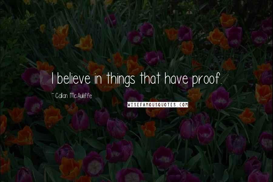 Callan McAuliffe Quotes: I believe in things that have proof.