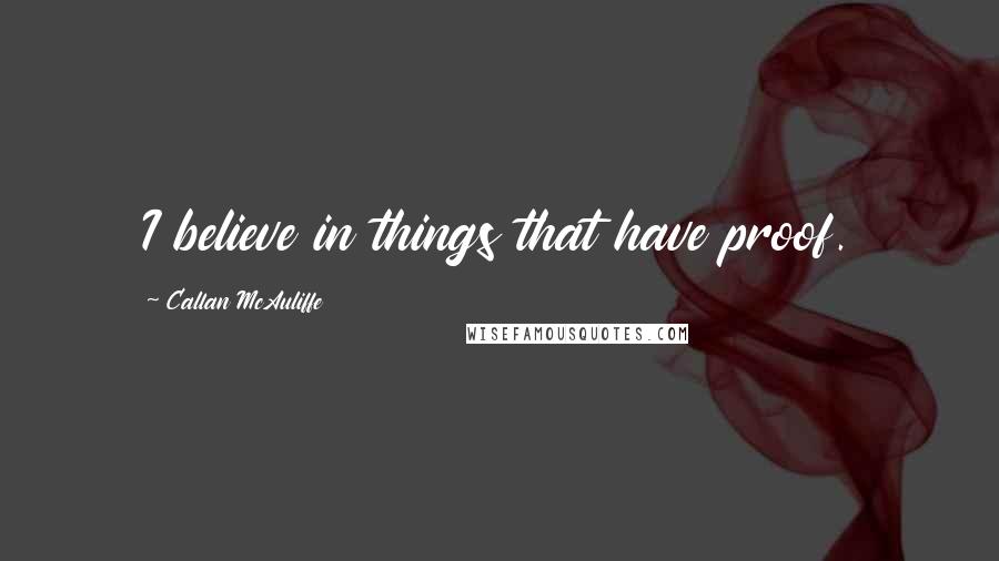 Callan McAuliffe Quotes: I believe in things that have proof.