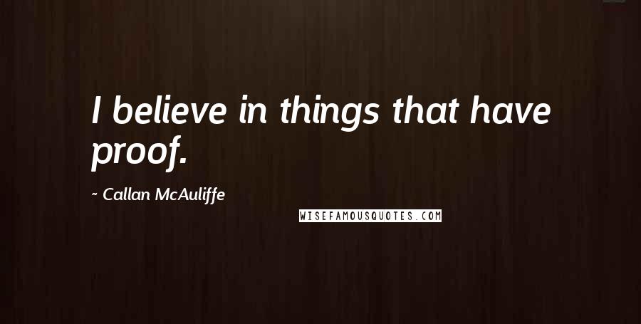 Callan McAuliffe Quotes: I believe in things that have proof.