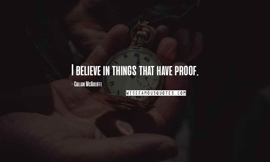 Callan McAuliffe Quotes: I believe in things that have proof.