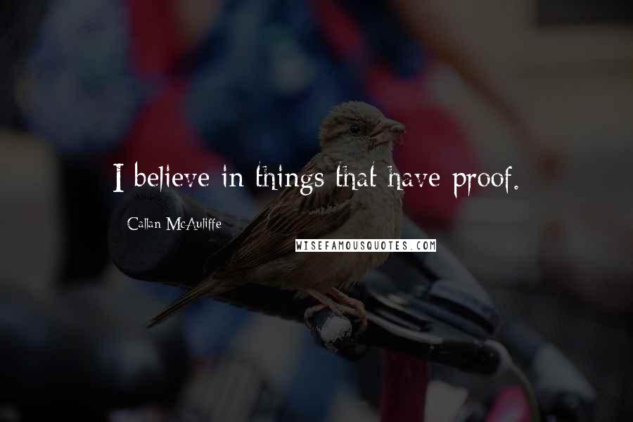 Callan McAuliffe Quotes: I believe in things that have proof.